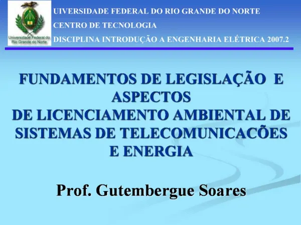 FUNDAMENTOS DE LEGISLA O E ASPECTOS DE LICENCIAMENTO AMBIENTAL DE SISTEMAS DE TELECOMUNICAC ES E ENERGIA Prof. Gutemb