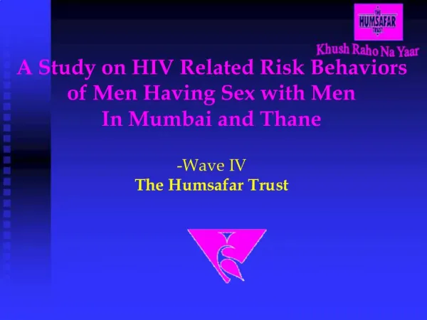 A Study on HIV Related Risk Behaviors of Men Having Sex with Men In Mumbai and Thane -Wave IV The Humsafar Trust