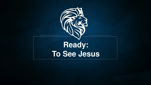 Ready: To See Jesus