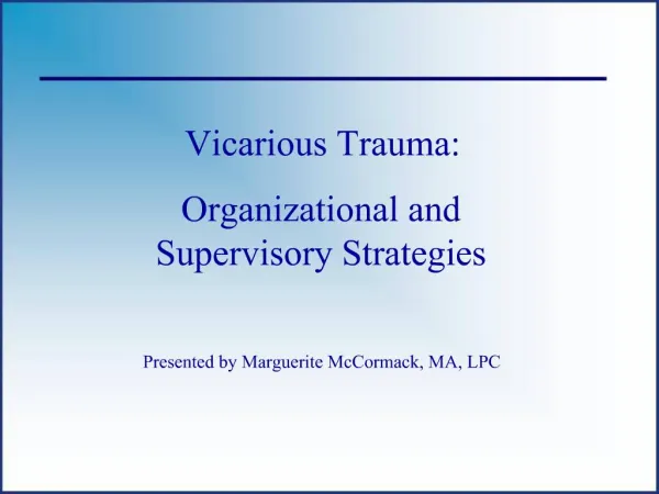 Vicarious Trauma: Organizational and Supervisory Strategies Presented by Marguerite McCormack, MA, LPC