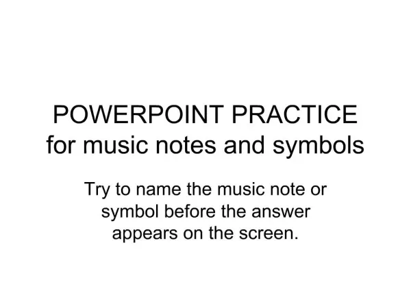POWERPOINT PRACTICE for music notes and symbols