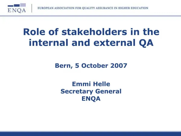 Role of stakeholders in the internal and external QA Bern, 5 October 2007 Emmi Helle Secretary General ENQA