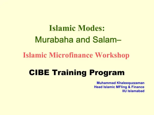 Islamic Modes: Murabaha and Salam Islamic Microfinance Workshop CIBE Training Program Muhammad Khaleequzzaman Head