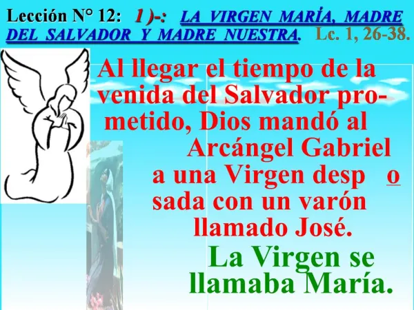 Lecci n N 12: 1 -: LA VIRGEN MAR A, MADRE DEL SALVADOR Y MADRE NUESTRA. Lc. 1, 26-38.