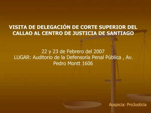 VISITA DE DELEGACI N DE CORTE SUPERIOR DEL CALLAO AL CENTRO DE JUSTICIA DE SANTIAGO 22 y 23 de Febrero del 2007 LUGAR: