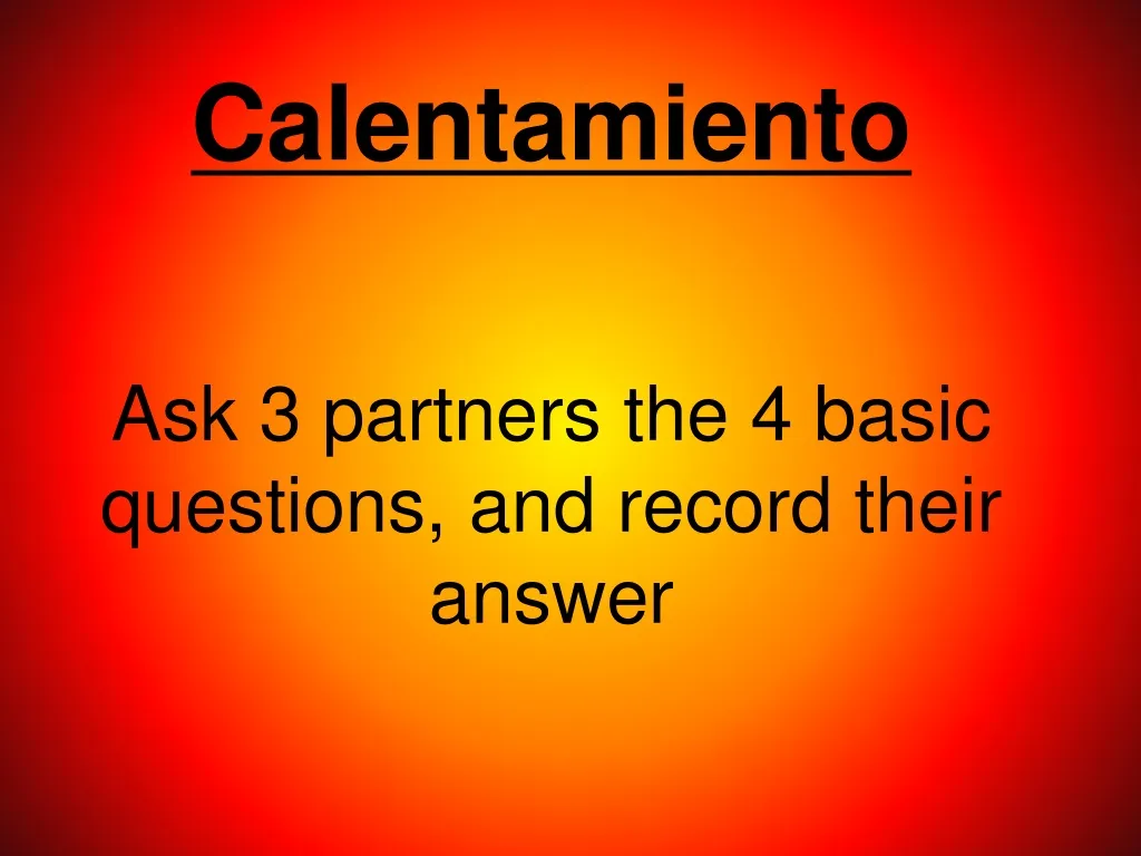 calentamiento ask 3 partners the 4 basic questions and record their answer