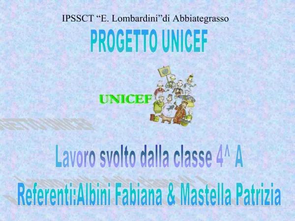 PROGETTO UNICEF Lavoro svolto dalla classe 4 A Referenti:Albini Fabiana Mastella Patrizia