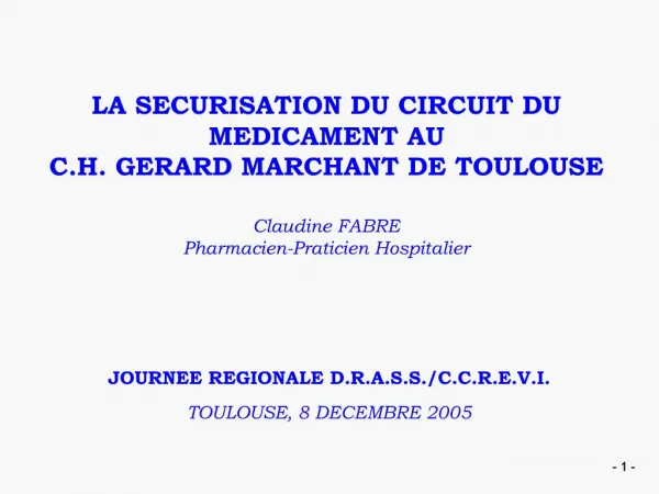 LA SECURISATION DU CIRCUIT DU MEDICAMENT AU C.H. GERARD MARCHANT DE TOULOUSE Claudine FABRE Pharmacien-Praticien Hospit