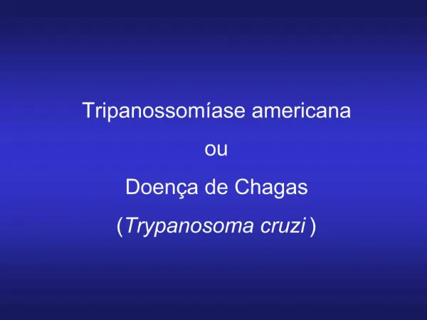 Tripanossom ase americana ou Doen a de Chagas Trypanosoma cruzi