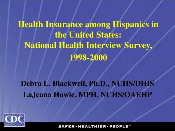 Debra L. Blackwell, Ph.D., NCHS/DHIS LaJeana Howie, MPH, NCHS/OAEHP