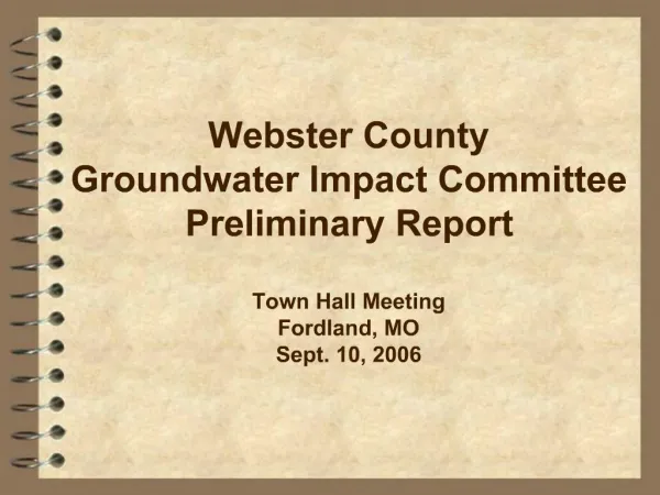 Webster County Groundwater Impact Committee Preliminary Report Town Hall Meeting Fordland, MO Sept. 10, 2006