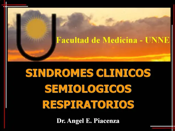 Facultad de Medicina - UNNE SINDROMES CLINICOS SEMIOLOGICOS RESPIRATORIOS Dr. Angel E. Piacenza