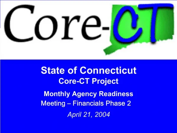 State of Connecticut Core-CT Project Monthly Agency Readiness Meeting Financials Phase 2 April 21, 2004