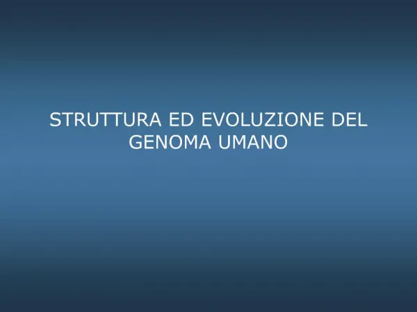 STRUTTURA ED EVOLUZIONE DEL GENOMA UMANO