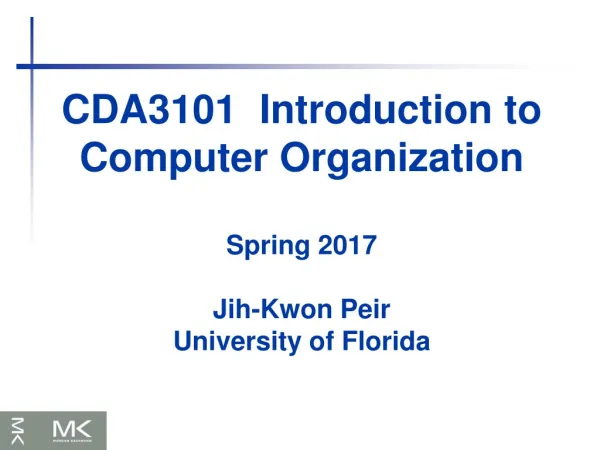 CDA3101 Introduction to Computer Organization Spring 2017 Jih-Kwon Peir University of Florida