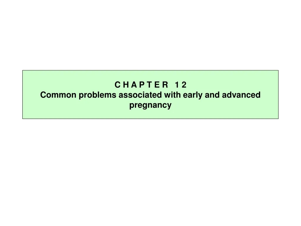 c h a p t e r 1 2 common problems associated with early and advanced pregnancy