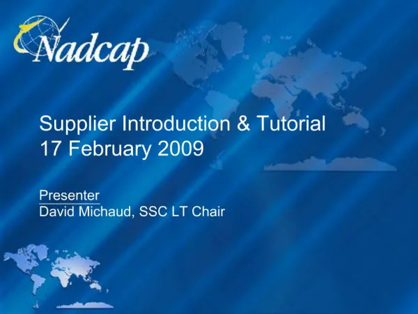 Supplier Introduction Tutorial 17 February 2009 Presenter David Michaud, SSC LT Chair
