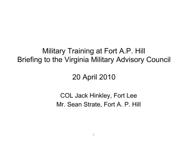 Military Training at Fort A.P. Hill Briefing to the Virginia Military Advisory Council 20 April 2010 COL Jack Hinkley