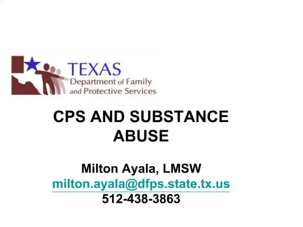 CPS AND SUBSTANCE ABUSE Milton Ayala, LMSW milton.ayaladfps.state.tx 512-438-3863