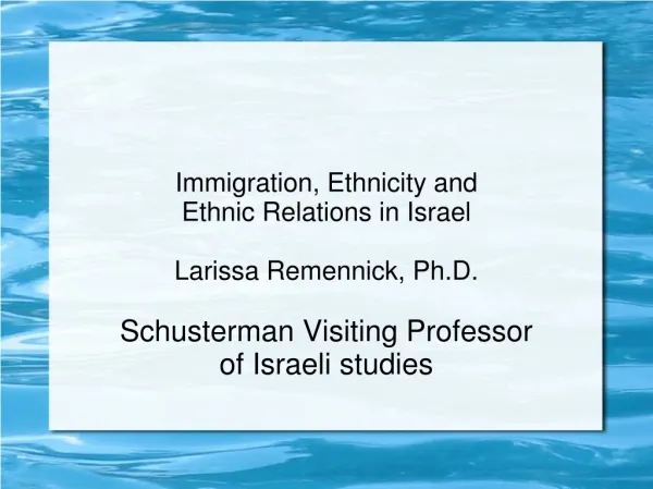 Immigration, Ethnicity and Ethnic Relations in Israel Larissa Remennick, Ph.D.
