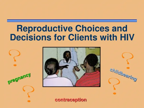 Reproductive Choices and Decisions for Clients with HIV