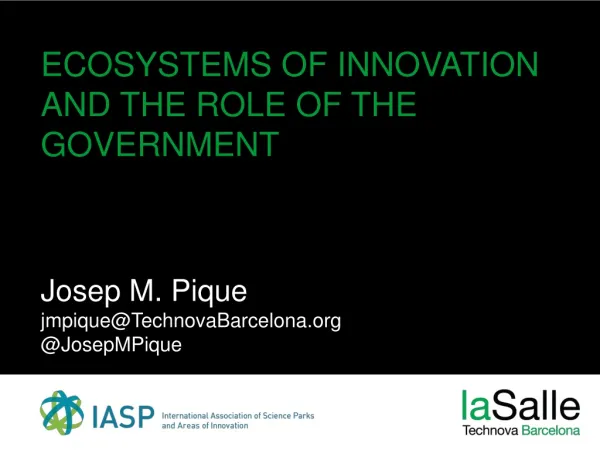 ECOSYSTEMS OF INNOVATION AND THE ROLE OF THE GOVERNMENT Josep M. Pique