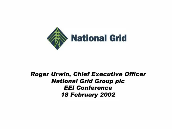 Roger Urwin, Chief Executive Officer National Grid Group plc EEI Conference 18 February 2002