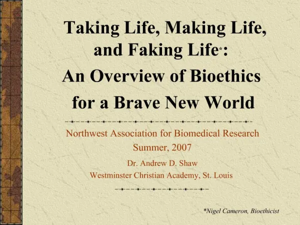 Taking Life, Making Life, and Faking Life: An Overview of Bioethics for a Brave New World Northwest Association for