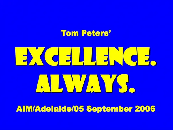 Tom Peters’ EXCELLENCE. ALWAYS. AIM/Adelaide/05 September 2006