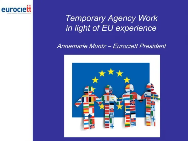 Temporary Agency Work in light of EU experience Annemarie Muntz Eurociett President