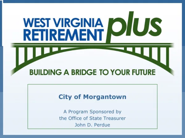 City of Morgantown A Program Sponsored by the Office of State Treasurer John D. Perdue