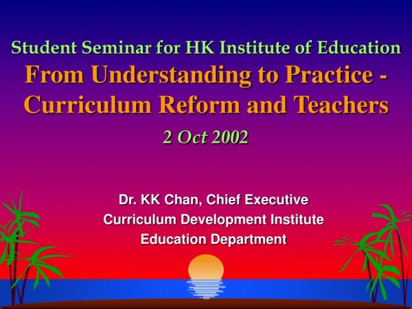 Dr. KK Chan, Chief Executive Curriculum Development Institute Education Department