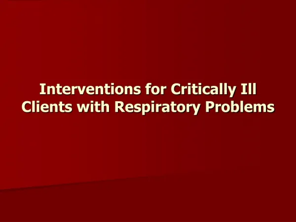 Interventions for Critically Ill Clients with Respiratory Problems