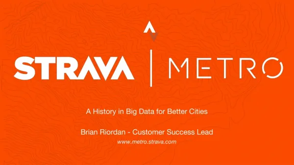 A History in Big Data for Better Cities Brian Riordan - Customer Success Lead metro.strava