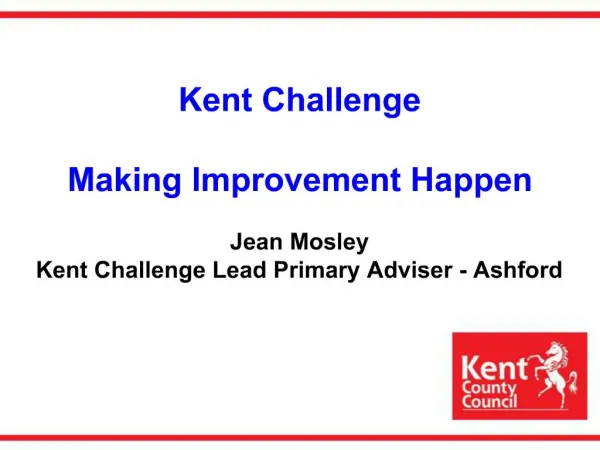 Kent Challenge Making Improvement Happen Jean Mosley Kent Challenge Lead Primary Adviser - Ashford
