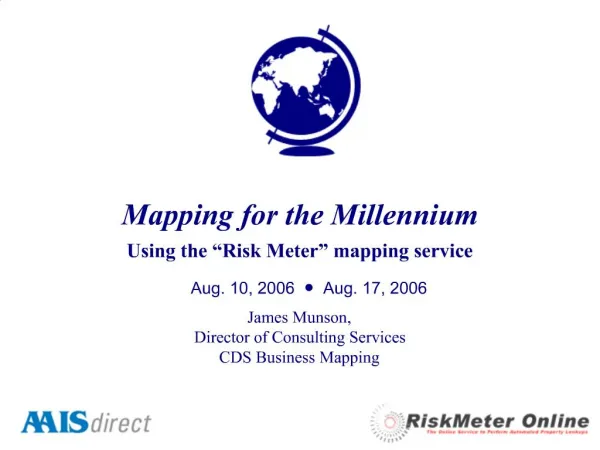 Mapping for the Millennium Using the Risk Meter mapping service Aug. 10, 2006 Aug. 17, 2006 James Munson, Directo
