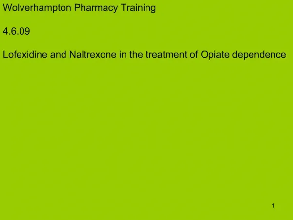Wolverhampton Pharmacy Training 4.6.09 Lofexidine and Naltrexone in the treatment of Opiate dependence