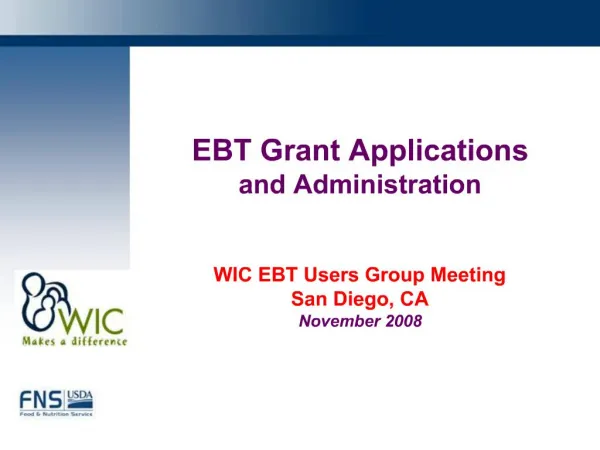 EBT Grant Applications and Administration WIC EBT Users Group Meeting San Diego, CA November 2008