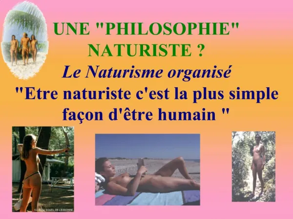 UNE PHILOSOPHIE NATURISTE Le Naturisme organis Etre naturiste cest la plus simple fa on d tre humain