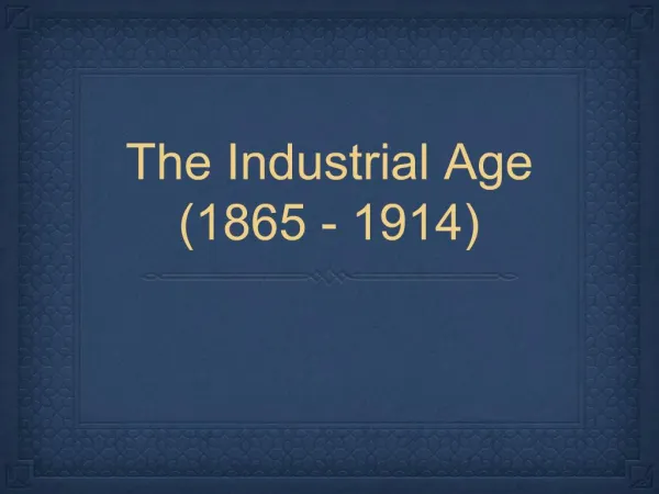 The Industrial Age 1865 - 1914
