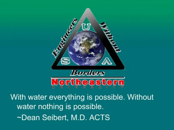 With water everything is possible. Without water nothing is possible. Dean Seibert, M.D. ACTS