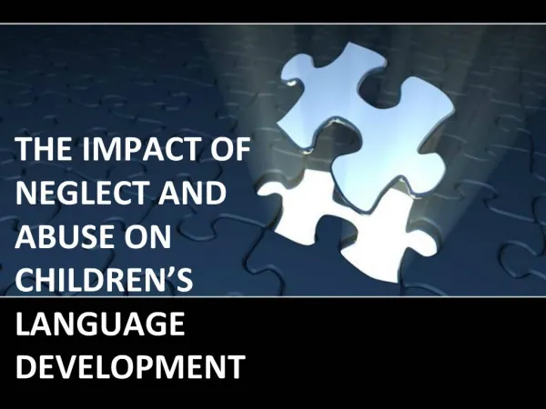 THE IMPACT OF NEGLECT AND ABUSE ON CHILDREN S LANGUAGE DEVELOPMENT