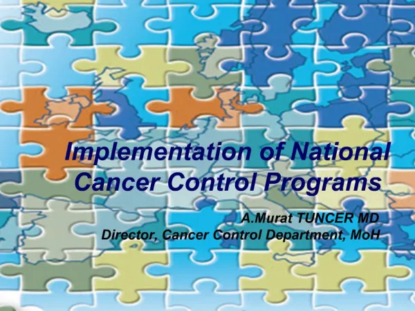 Implementation of National Cancer Control Programs A.Murat TUNCER MD Director, Cancer Control Department, MoH