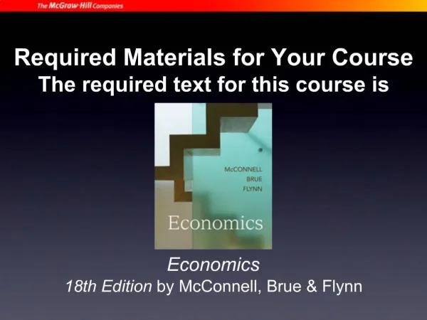 Required Materials for Your Course The required text for this course is Economics 18th Edition by McConnell, Brue