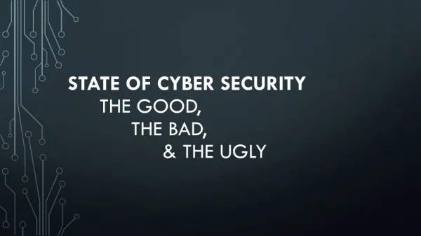 state of cyber security 	The good, 		The Bad, 			&amp; the ugly
