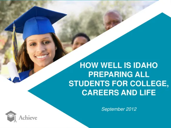 HOW WELL IS IDAHO PREPARING ALL STUDENTS FOR COLLEGE, CAREERS AND LIFE September 2012