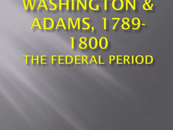 Washington &amp; Adams, 1789-1800 The Federal Period