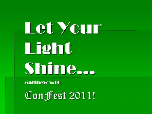 Let Your Light Shine… M atthew 5:16 ConFest 2011!