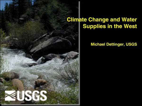 Climate Change and Water Supplies in the West Michael Dettinger, USGS