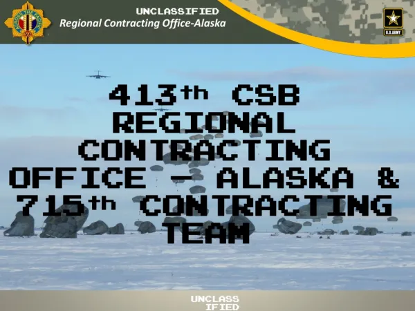 413 th CSB REGIONAL CONTRACTING OFFICE – ALASKA &amp; 715 th CONTRACTING TEAM
